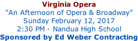 Virginia Opera “An Afternoon of Opera & Broadway” Sunday February 12, 2017 2:30 PM - Nandua High School Sponsored by Ed Weber Contracting